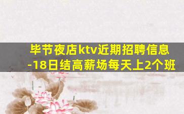 毕节夜店ktv近期招聘信息-18日结高薪场每天上2个班